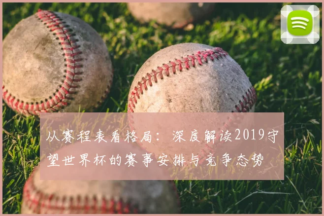 从赛程表看格局：深度解读2019守望世界杯的赛事安排与竞争态势
