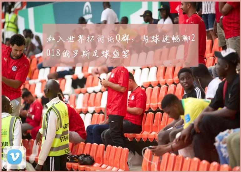 加入世界杯讨论Q群,与球迷畅聊2018俄罗斯足球盛宴