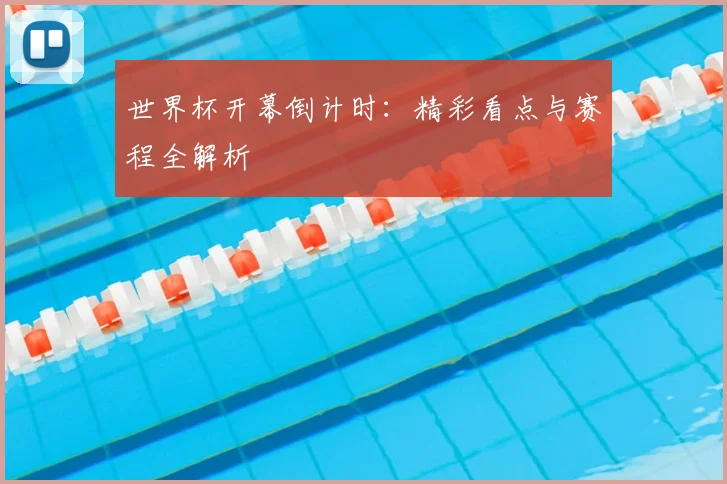 世界杯开幕倒计时：精彩看点与赛程全解析