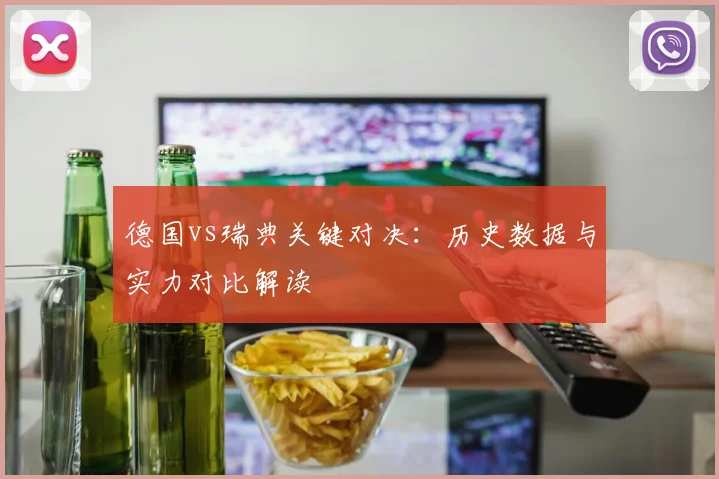 德国vs瑞典关键对决：历史数据与实力对比解读